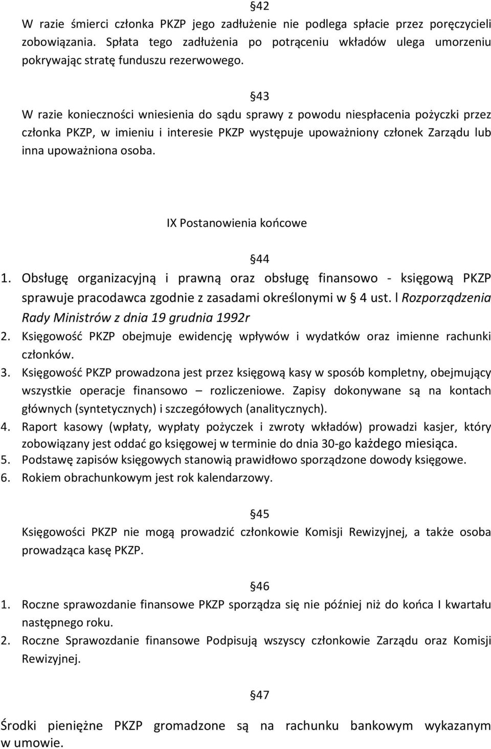 43 W razie konieczności wniesienia do sądu sprawy z powodu niespłacenia pożyczki przez członka PKZP, w imieniu i interesie PKZP występuje upoważniony członek Zarządu lub inna upoważniona osoba.