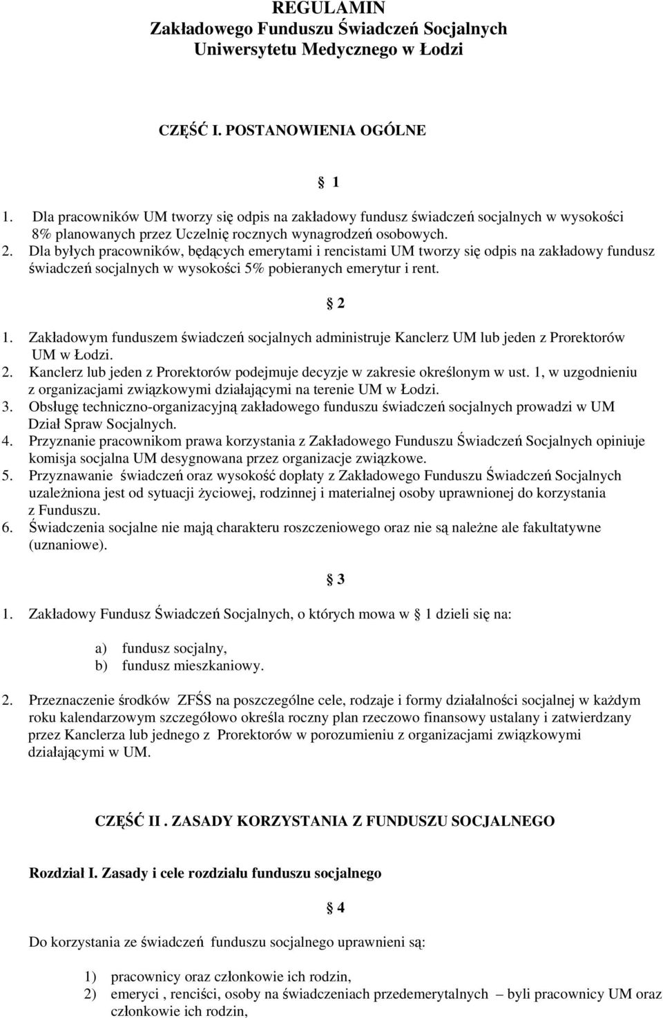 Dla byłych pracowników, będących emerytami i rencistami UM tworzy się odpis na zakładowy fundusz świadczeń socjalnych w wysokości 5% pobieranych emerytur i rent. 1.