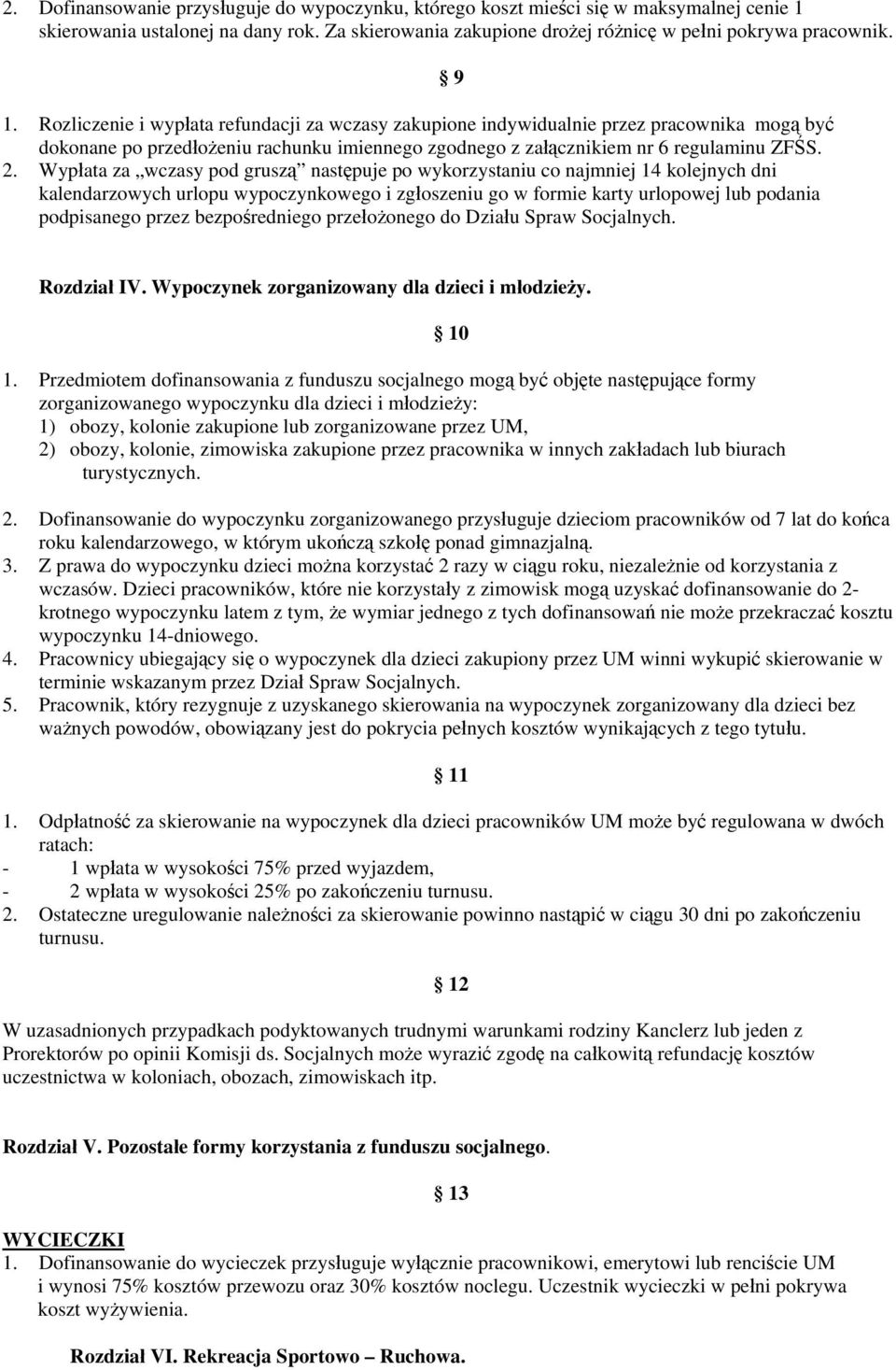 Rozliczenie i wypłata refundacji za wczasy zakupione indywidualnie przez pracownika mogą być dokonane po przedłożeniu rachunku imiennego zgodnego z załącznikiem nr 6 regulaminu ZFŚS. 2.