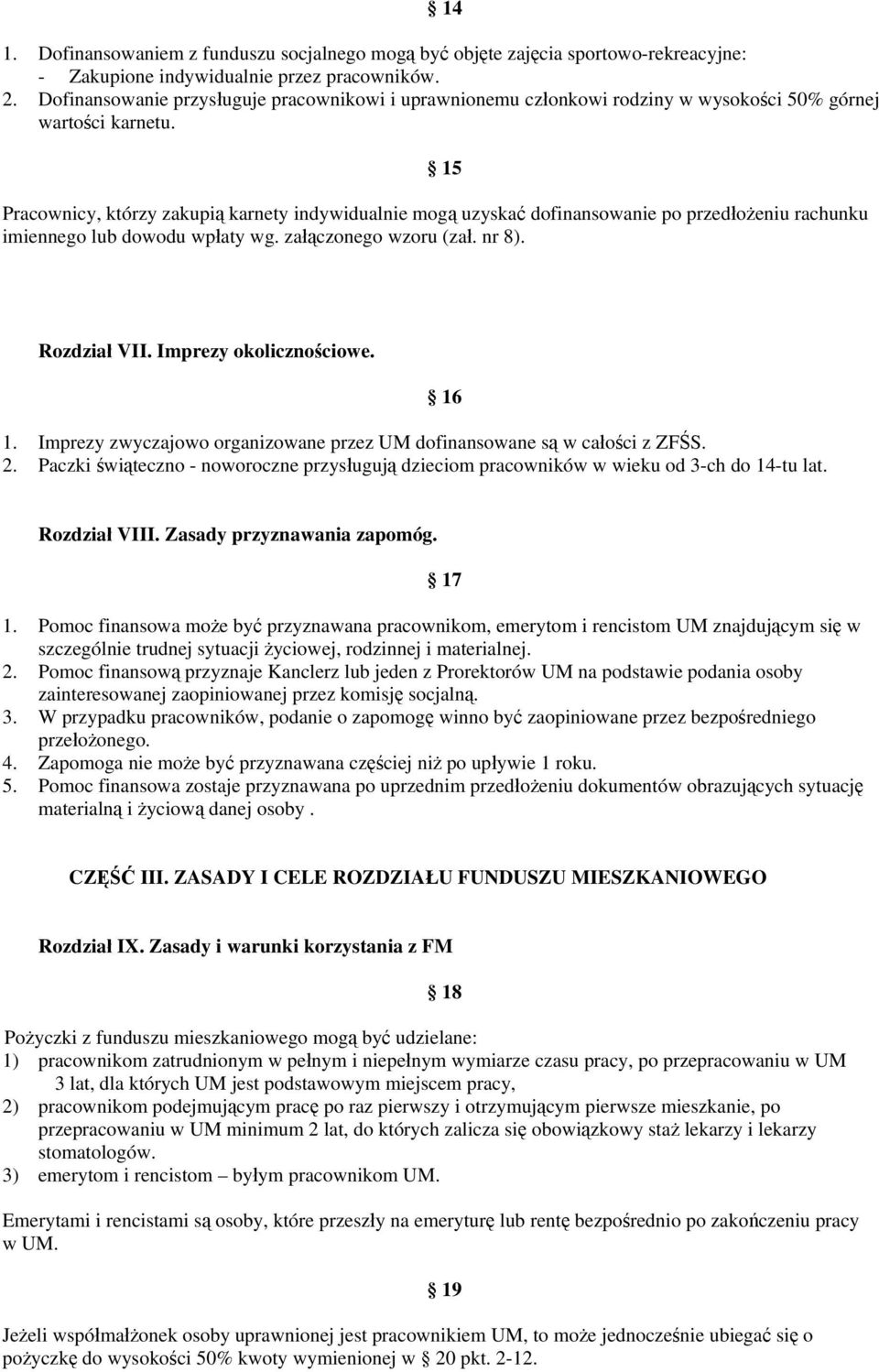 15 Pracownicy, którzy zakupią karnety indywidualnie mogą uzyskać dofinansowanie po przedłożeniu rachunku imiennego lub dowodu wpłaty wg. załączonego wzoru (zał. nr 8). Rozdział VII.