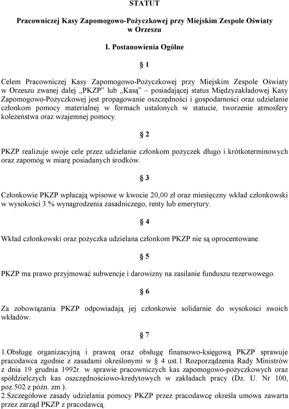 Zapomogowo-Pożyczkowej jest propagowanie oszczędności i gospodarności oraz udzielanie członkom pomocy materialnej w formach ustalonych w statucie, tworzenie atmosfery koleżeństwa oraz wzajemnej