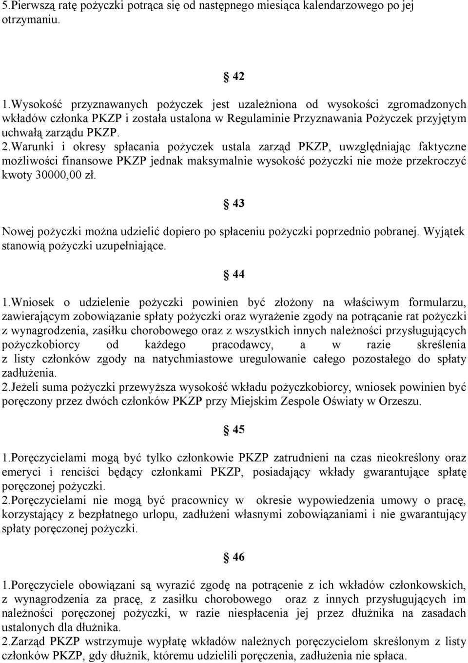 Warunki i okresy spłacania pożyczek ustala zarząd PKZP, uwzględniając faktyczne możliwości finansowe PKZP jednak maksymalnie wysokość pożyczki nie może przekroczyć kwoty 30000,00 zł.