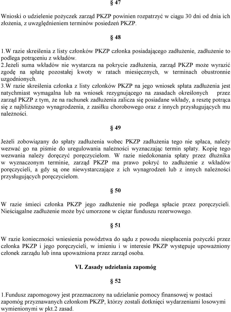 Jeżeli suma wkładów nie wystarcza na pokrycie zadłużenia, zarząd PKZP może wyrazić zgodę na spłatę pozostałej kwoty w ratach miesięcznych, w terminach obustronnie uzgodnionych. 3.