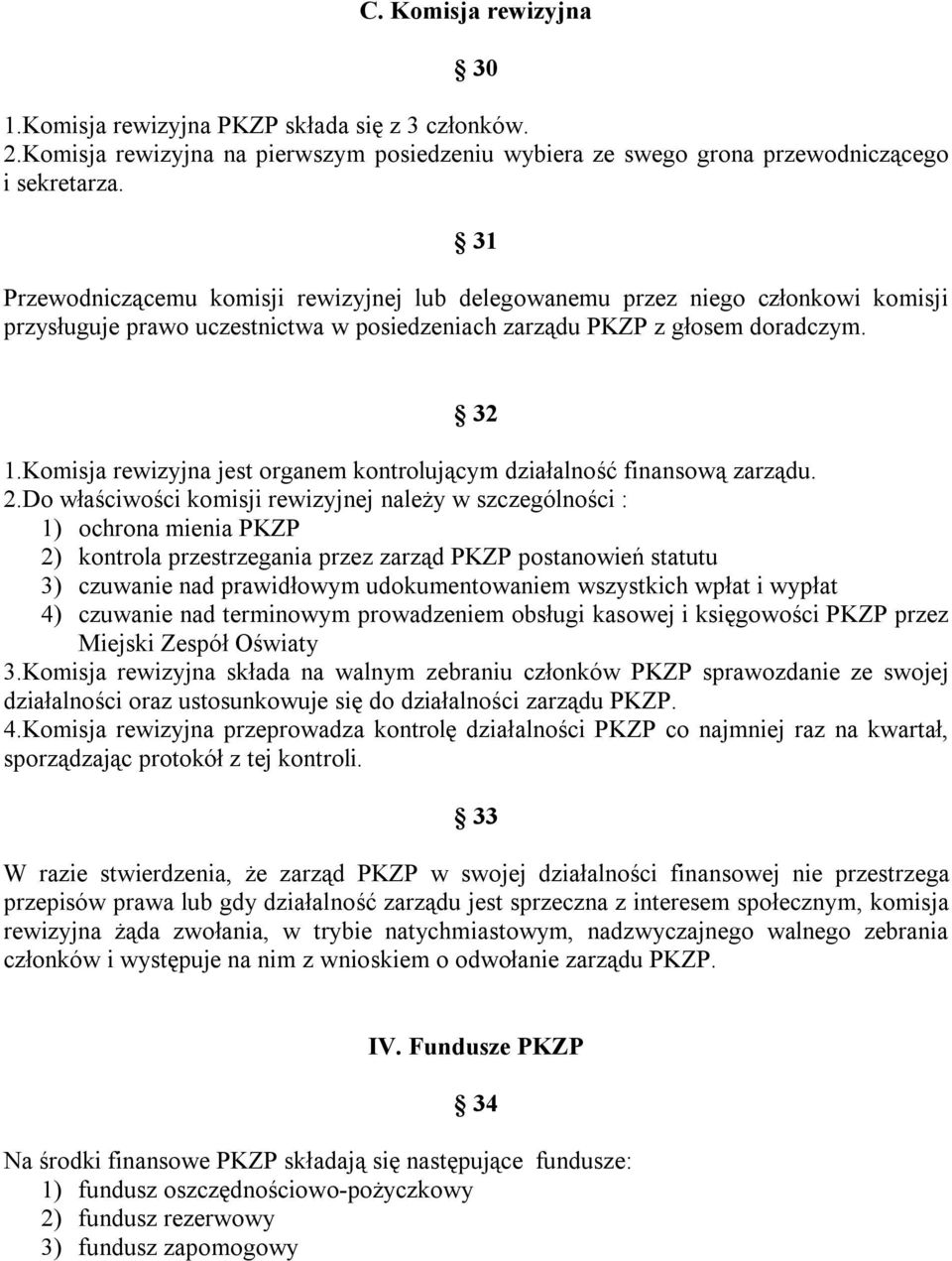 Komisja rewizyjna jest organem kontrolującym działalność finansową zarządu. 2.