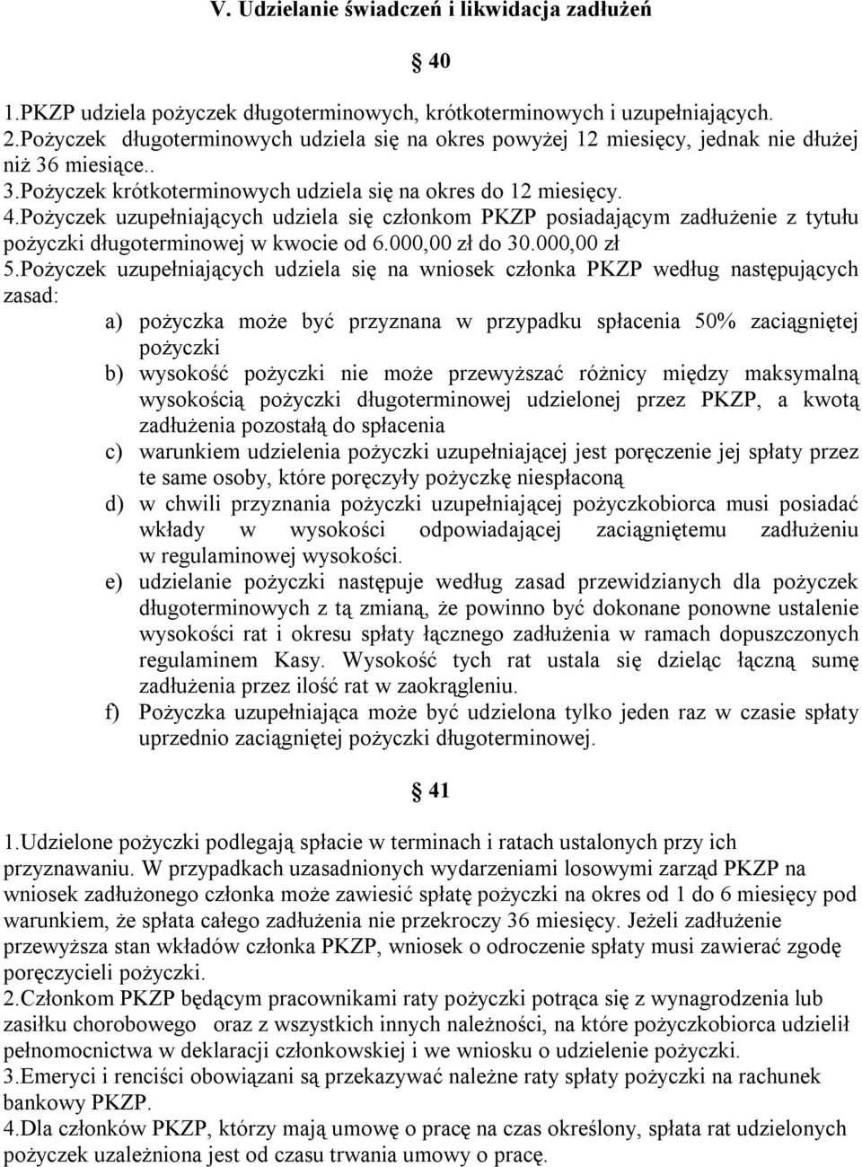 Pożyczek uzupełniających udziela się członkom PKZP posiadającym zadłużenie z tytułu pożyczki długoterminowej w kwocie od 6.000,00 zł do 30.000,00 zł 5.