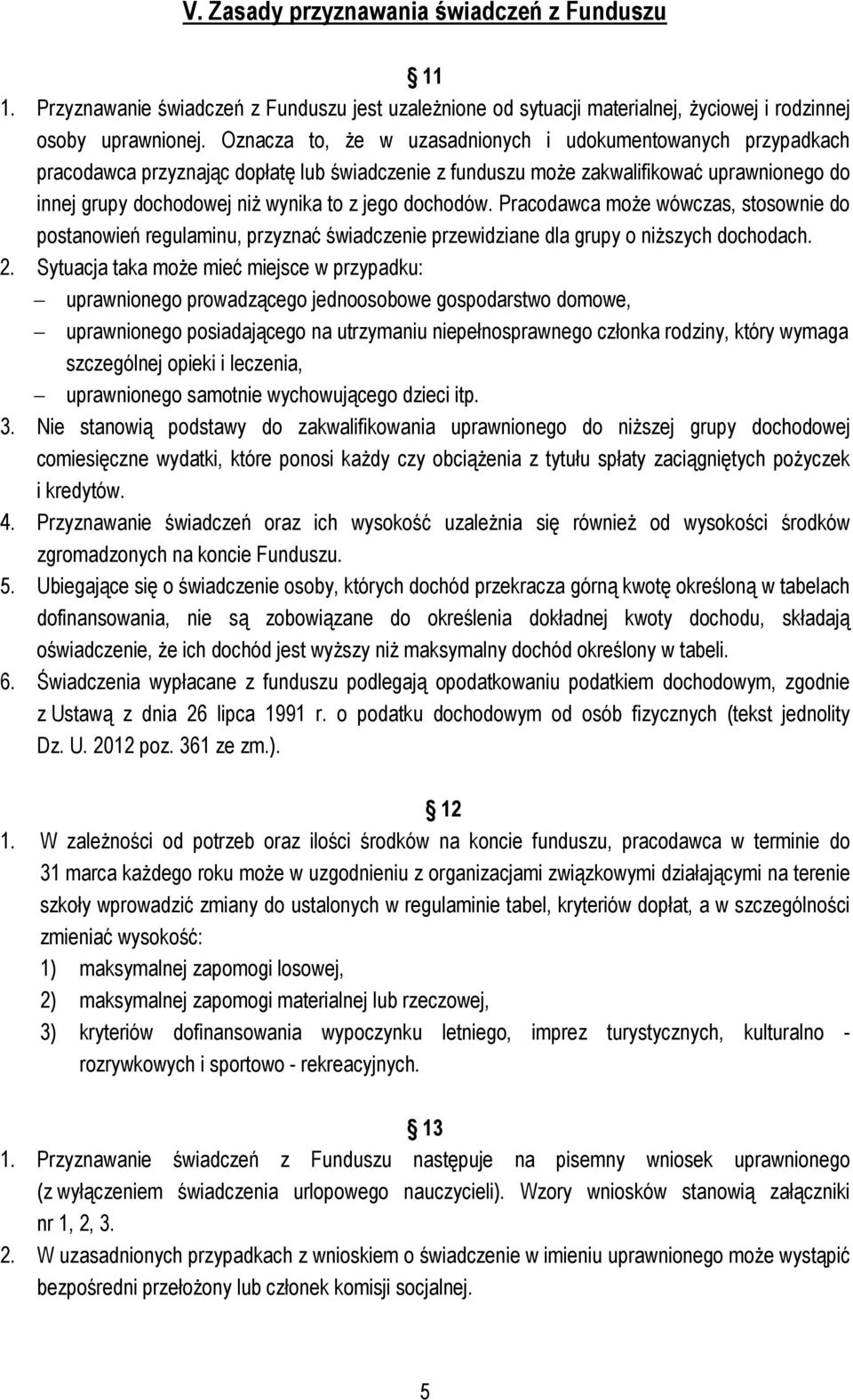 dochodów. Pracodawca może wówczas, stosownie do postanowień regulaminu, przyznać świadczenie przewidziane dla grupy o niższych dochodach. 2.