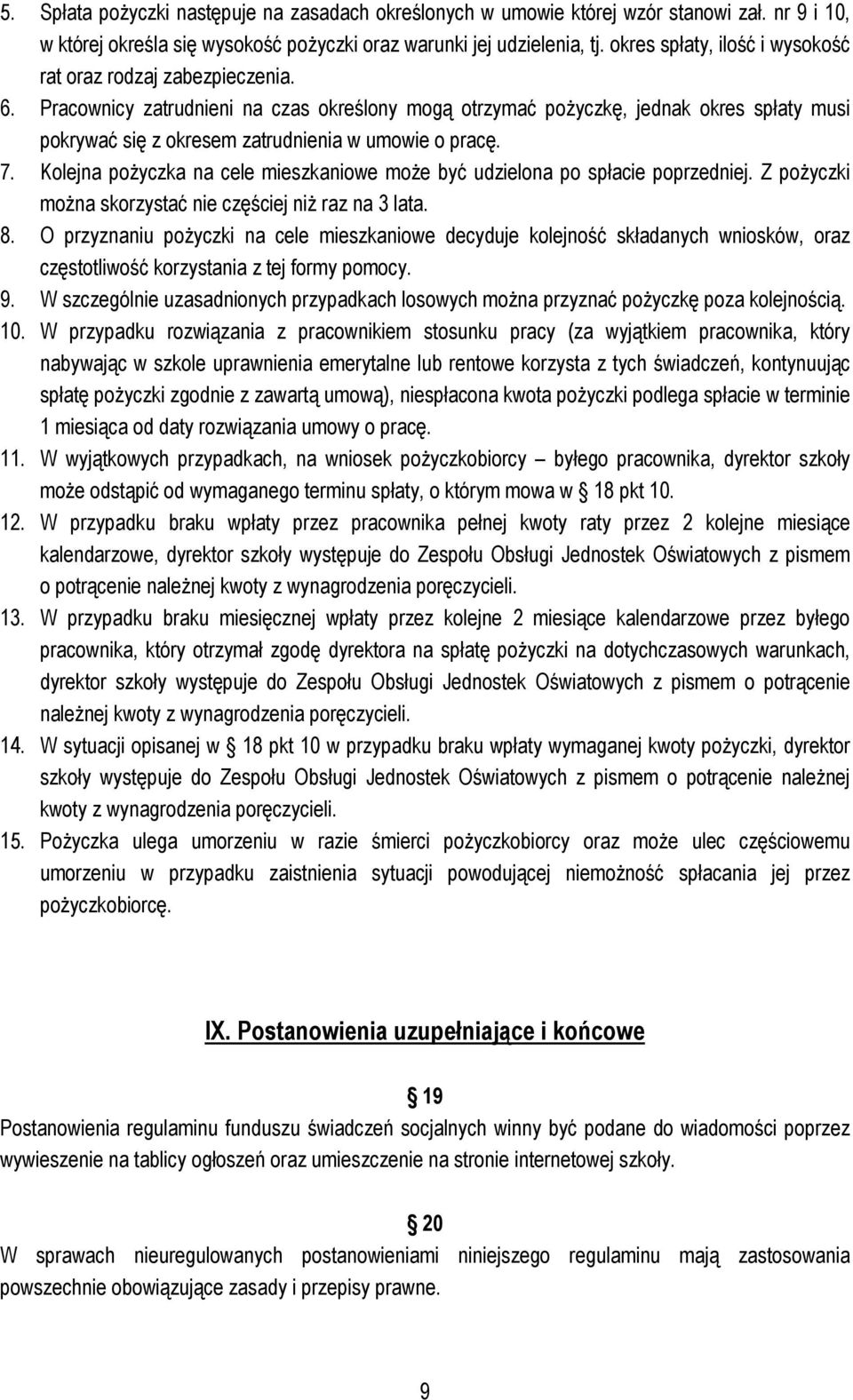 Pracownicy zatrudnieni na czas określony mogą otrzymać pożyczkę, jednak okres spłaty musi pokrywać się z okresem zatrudnienia w umowie o pracę. 7.