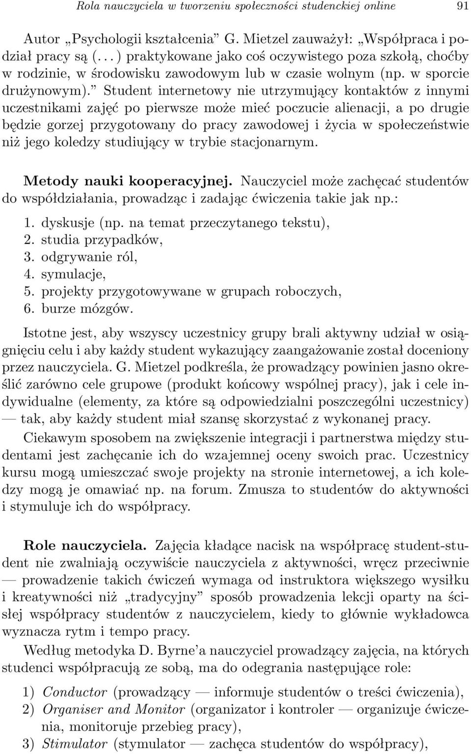 Student internetowy nie utrzymujący kontaktów z innymi uczestnikami zajęć po pierwsze może mieć poczucie alienacji, a po drugie będzie gorzej przygotowany do pracy zawodowej i życia w społeczeństwie