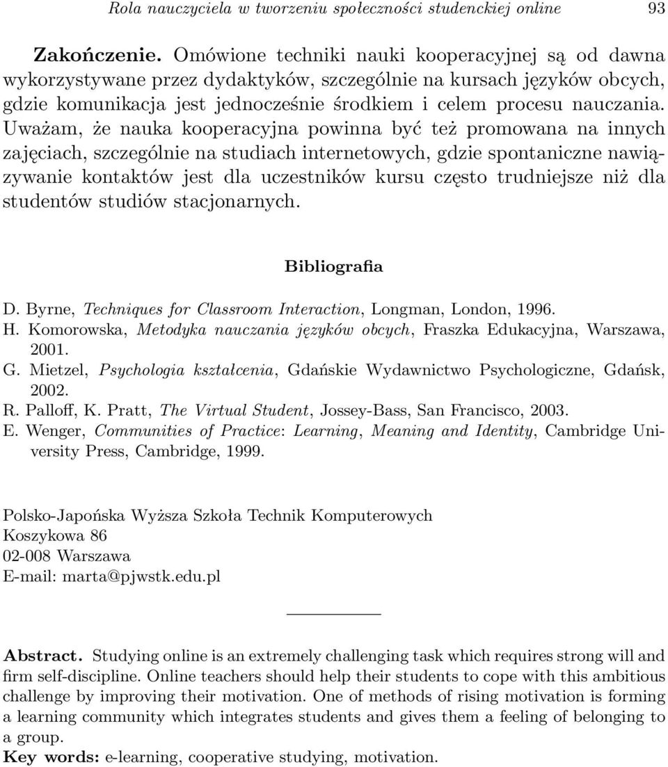 Uważam, że nauka kooperacyjna powinna być też promowana na innych zajęciach, szczególnie na studiach internetowych, gdzie spontaniczne nawiązywanie kontaktów jest dla uczestników kursu często