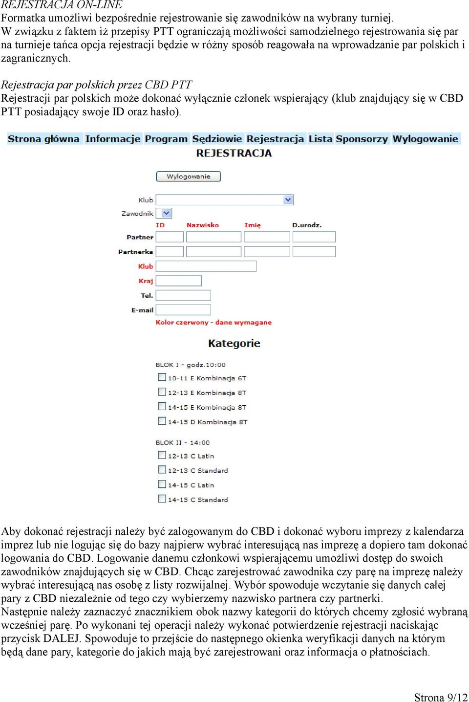 zagranicznych. Rejestracja par polskich przez CBD PTT Rejestracji par polskich może dokonać wyłącznie członek wspierający (klub znajdujący się w CBD PTT posiadający swoje ID oraz hasło).