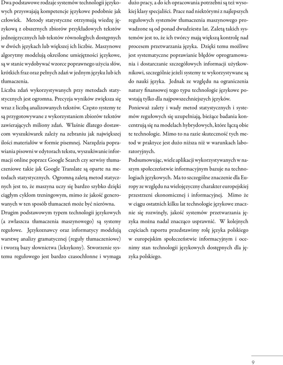 Maszynowe algorytmy modelują określone umiejętności językowe, są w stanie wydobywać wzorce poprawnego użycia słów, krótkich fraz oraz pełnych zdań w jednym języku lub ich tłumaczenia.