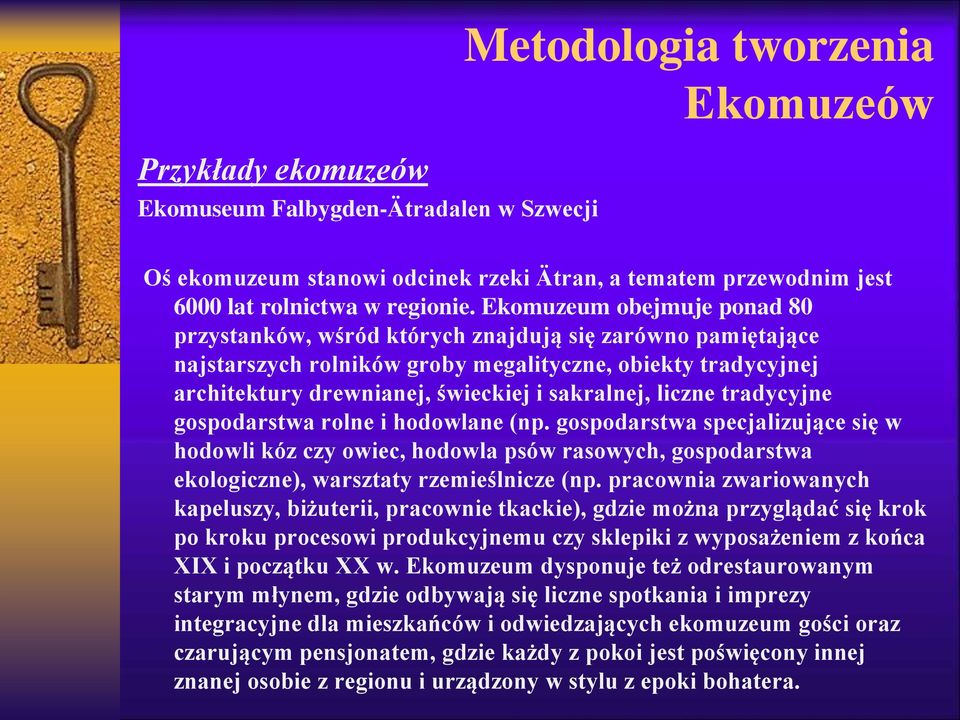 liczne tradycyjne gospodarstwa rolne i hodowlane (np. gospodarstwa specjalizujące się w hodowli kóz czy owiec, hodowla psów rasowych, gospodarstwa ekologiczne), warsztaty rzemieślnicze (np.