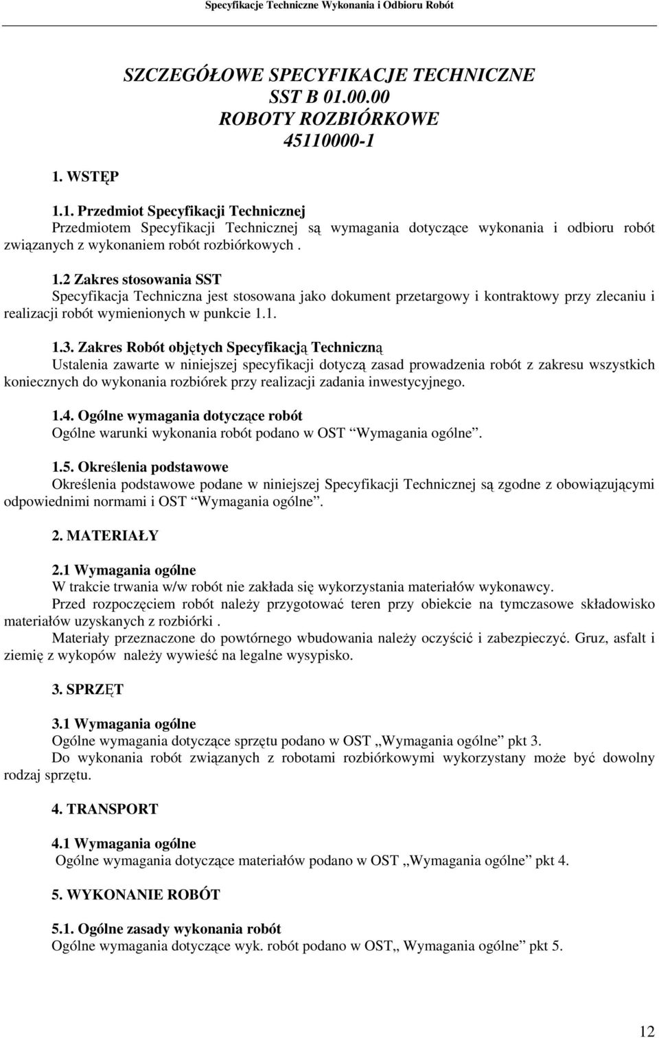 1.2 Zakres stosowania SST Specyfikacja Techniczna jest stosowana jako dokument przetargowy i kontraktowy przy zlecaniu i realizacji robót wymienionych w punkcie 1.1. 1.3.