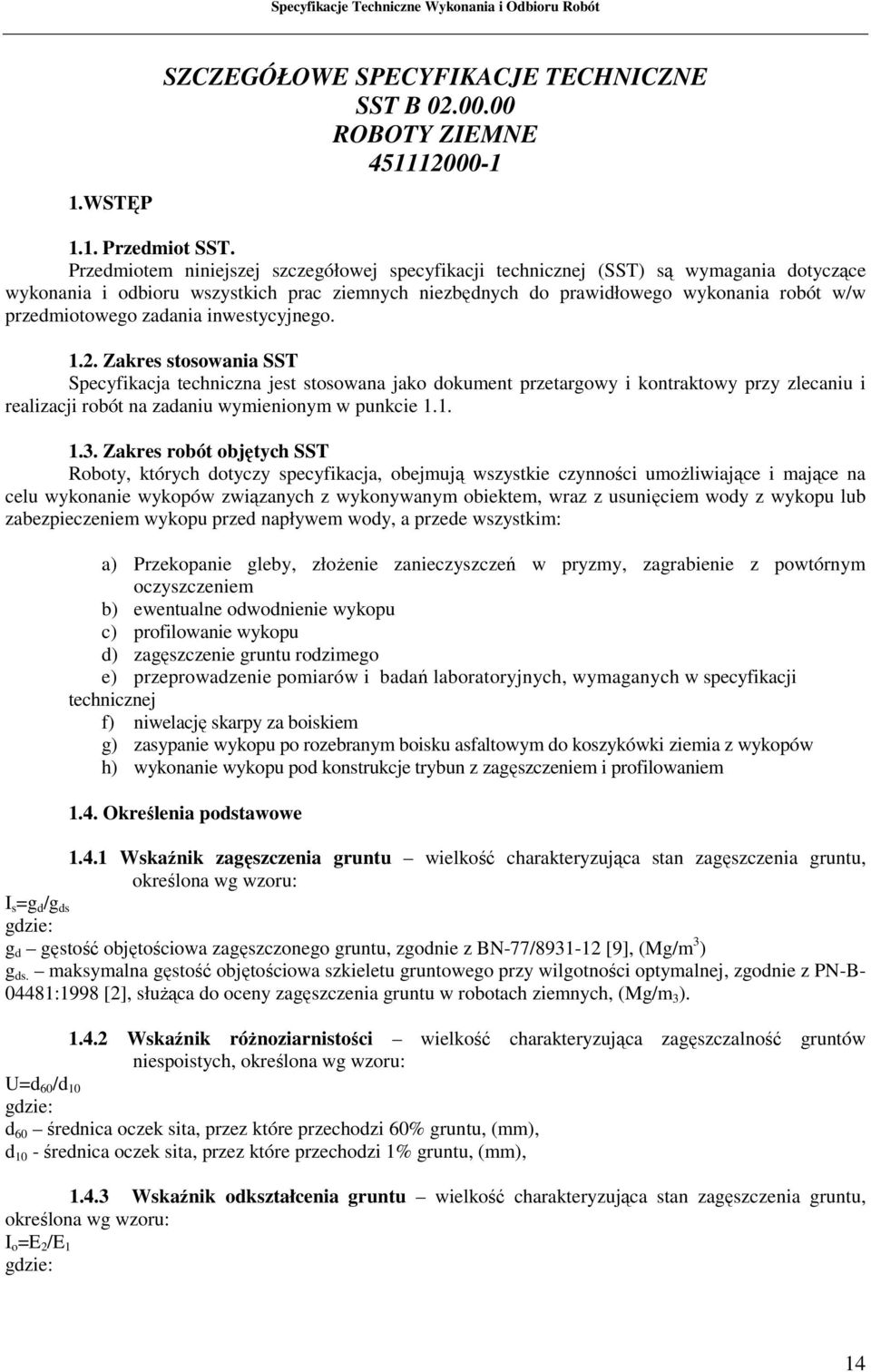 zadania inwestycyjnego. 1.2. Zakres stosowania SST Specyfikacja techniczna jest stosowana jako dokument przetargowy i kontraktowy przy zlecaniu i realizacji robót na zadaniu wymienionym w punkcie 1.1. 1.3.