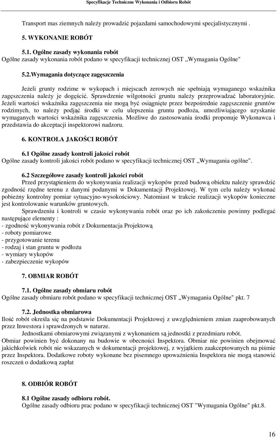 Wymagania dotyczące zagęszczenia Jeżeli grunty rodzime w wykopach i miejscach zerowych nie spełniają wymaganego wskaźnika zagęszczenia należy je dogęścić.