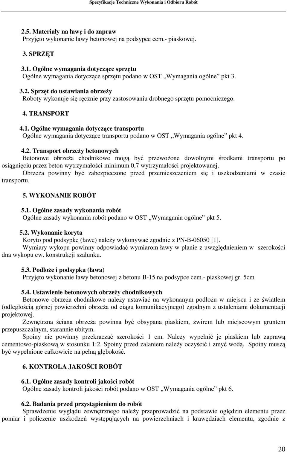 Sprzęt do ustawiania obrzeży Roboty wykonuje się ręcznie przy zastosowaniu drobnego sprzętu pomocniczego. 4. TRANSPORT 4.1.