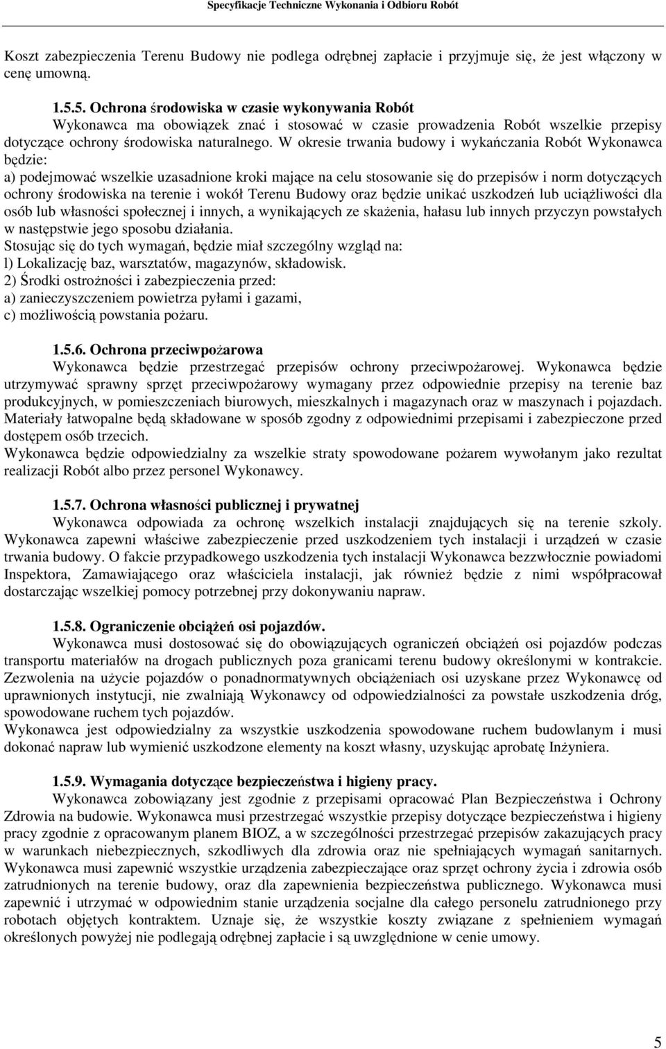 W okresie trwania budowy i wykańczania Robót Wykonawca będzie: a) podejmować wszelkie uzasadnione kroki mające na celu stosowanie się do przepisów i norm dotyczących ochrony środowiska na terenie i