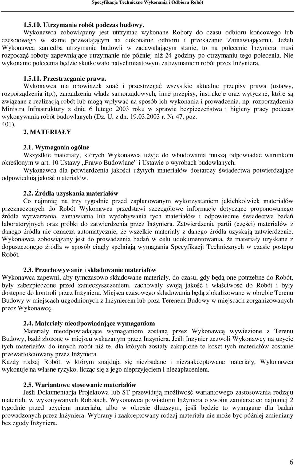 Jeżeli Wykonawca zaniedba utrzymanie budowli w zadawalającym stanie, to na polecenie Inżyniera musi rozpocząć roboty zapewniające utrzymanie nie później niż 24 godziny po otrzymaniu tego polecenia.