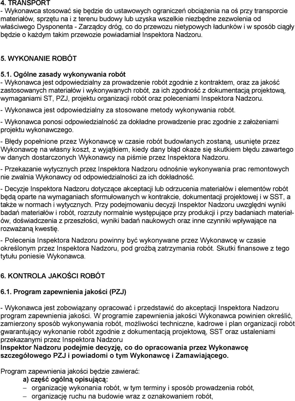 Ogólne zasady wykonywania robót - Wykonawca jest odpowiedzialny za prowadzenie robót zgodnie z kontraktem, oraz za jakość zastosowanych materiałów i wykonywanych robót, za ich zgodność z dokumentacją