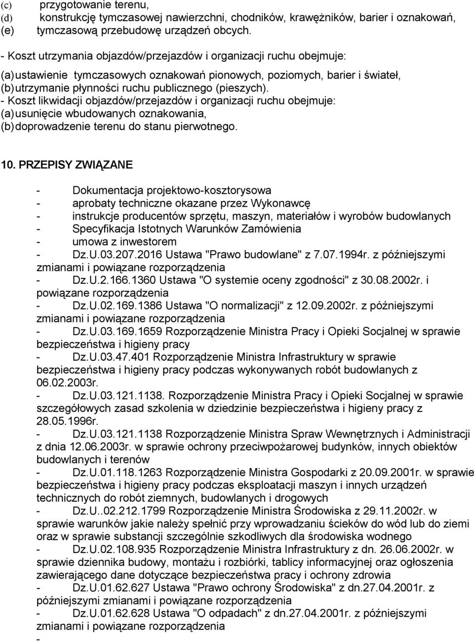 - Koszt likwidacji objazdów/przejazdów i organizacji ruchu obejmuje: (a)usunięcie wbudowanych oznakowania, (b)doprowadzenie terenu do stanu pierwotnego. 10.