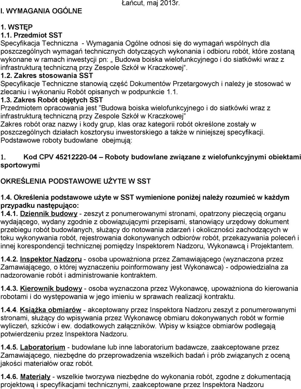 wykonane w ramach inwestycji pn: Budowa boiska wielofunkcyjnego i do siatkówki wraz z infrastrukturą techniczną przy Zespole Szkół w Kraczkowej. 1.2.