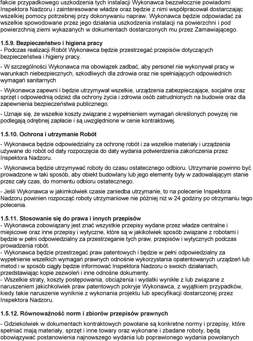 Wykonawca będzie odpowiadać za wszelkie spowodowane przez jego działania uszkodzenia instalacji na powierzchni i pod powierzchnią ziemi wykazanych w dokumentach dostarczonych mu przez Zamawiającego.