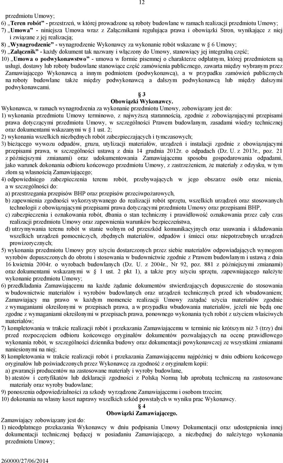 do Umowy, stanowiący jej integralną część; 10) Umowa o podwykonawstwo - umowa w formie pisemnej o charakterze odpłatnym, której przedmiotem są usługi, dostawy lub roboty budowlane stanowiące część