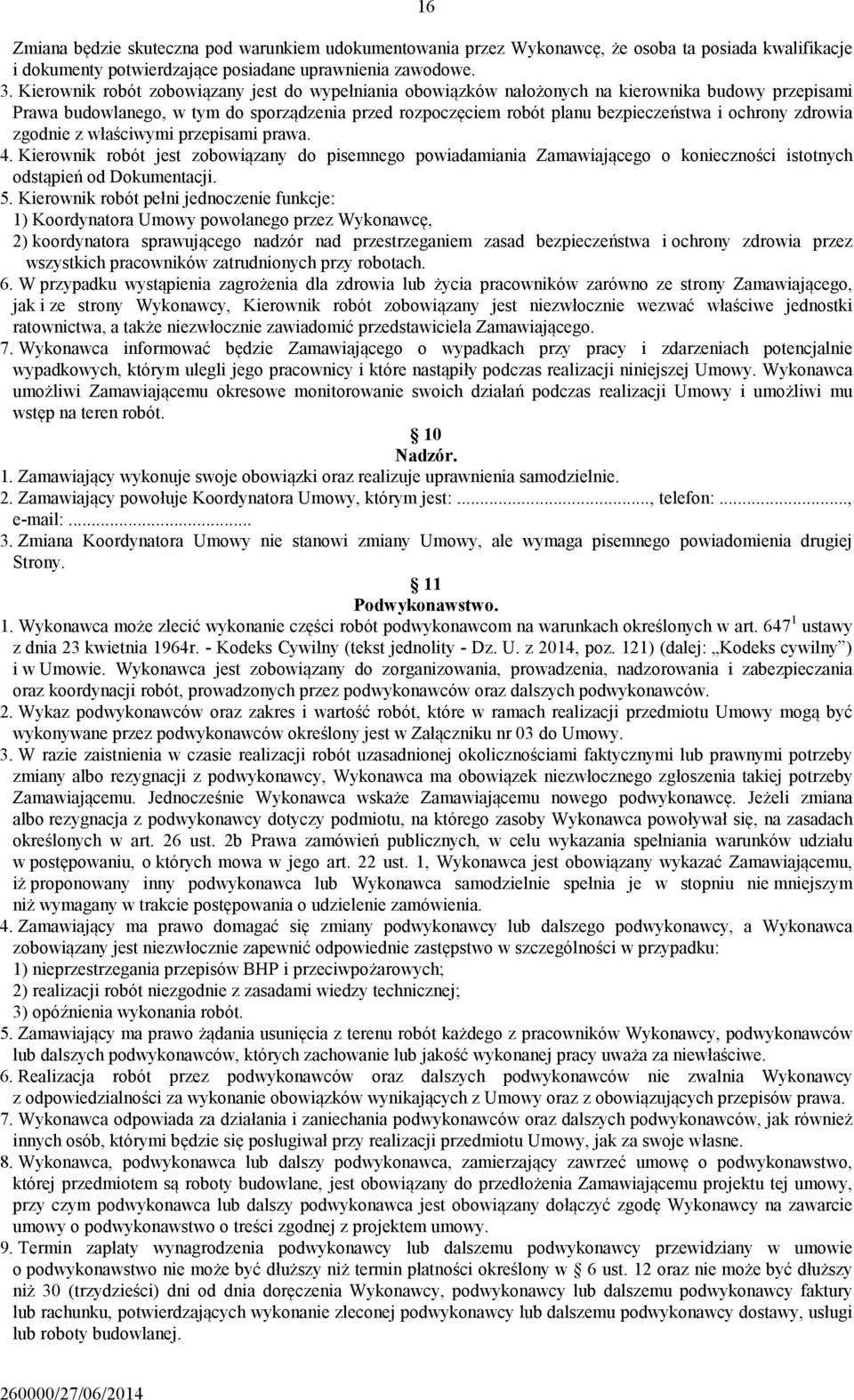 zdrowia zgodnie z właściwymi przepisami prawa. 4. Kierownik robót jest zobowiązany do pisemnego powiadamiania Zamawiającego o konieczności istotnych odstąpień od Dokumentacji. 5.