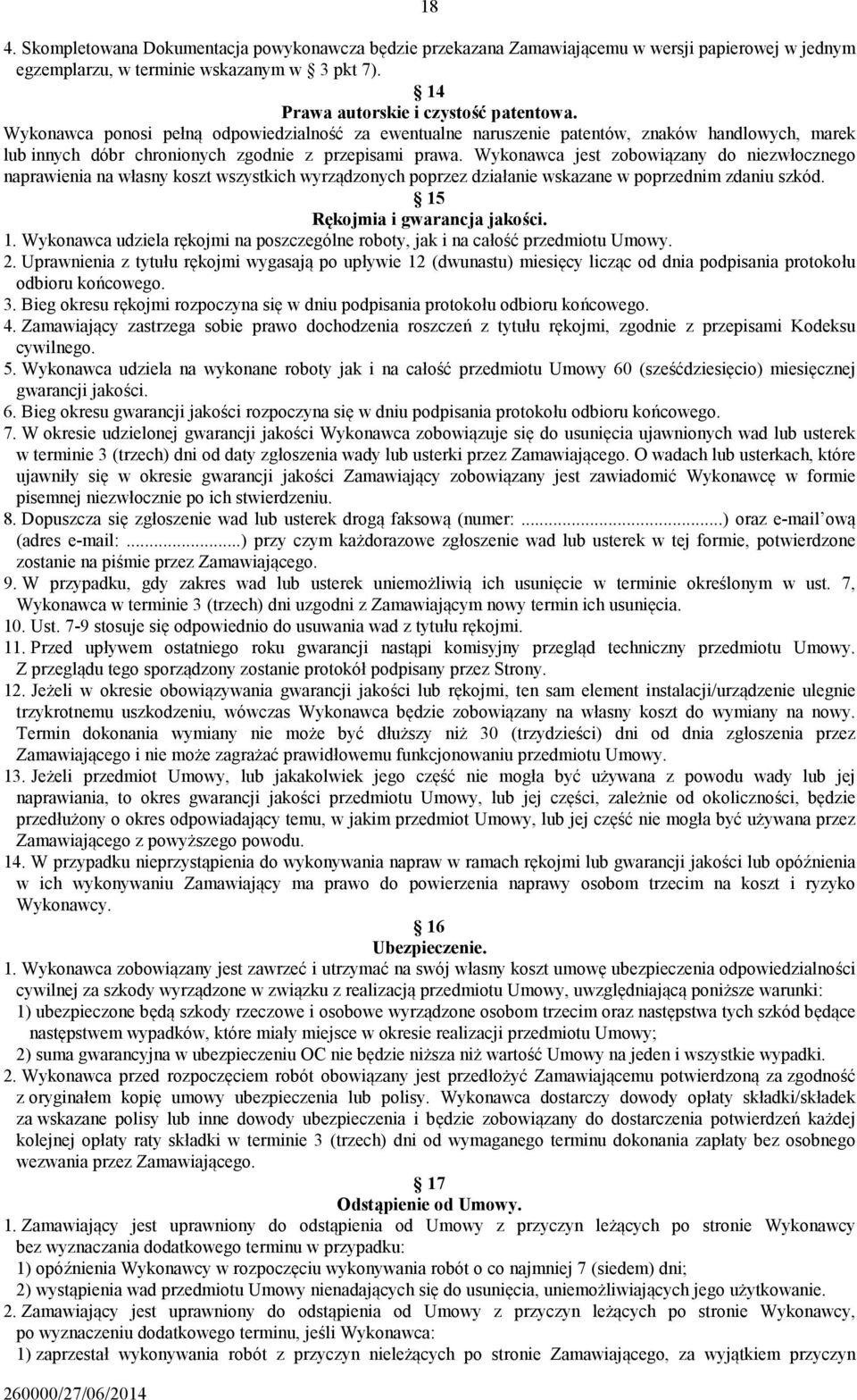 Wykonawca jest zobowiązany do niezwłocznego naprawienia na własny koszt wszystkich wyrządzonych poprzez działanie wskazane w poprzednim zdaniu szkód. 15