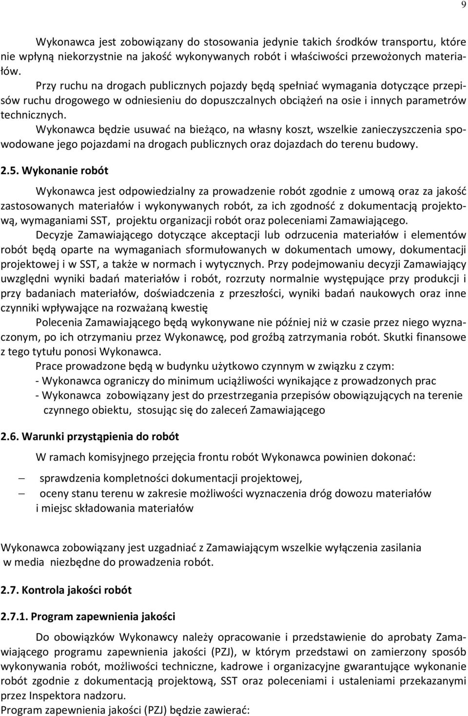 Wykonawca będzie usuwać na bieżąco, na własny koszt, wszelkie zanieczyszczenia spowodowane jego pojazdami na drogach publicznych oraz dojazdach do terenu budowy. 2.5.