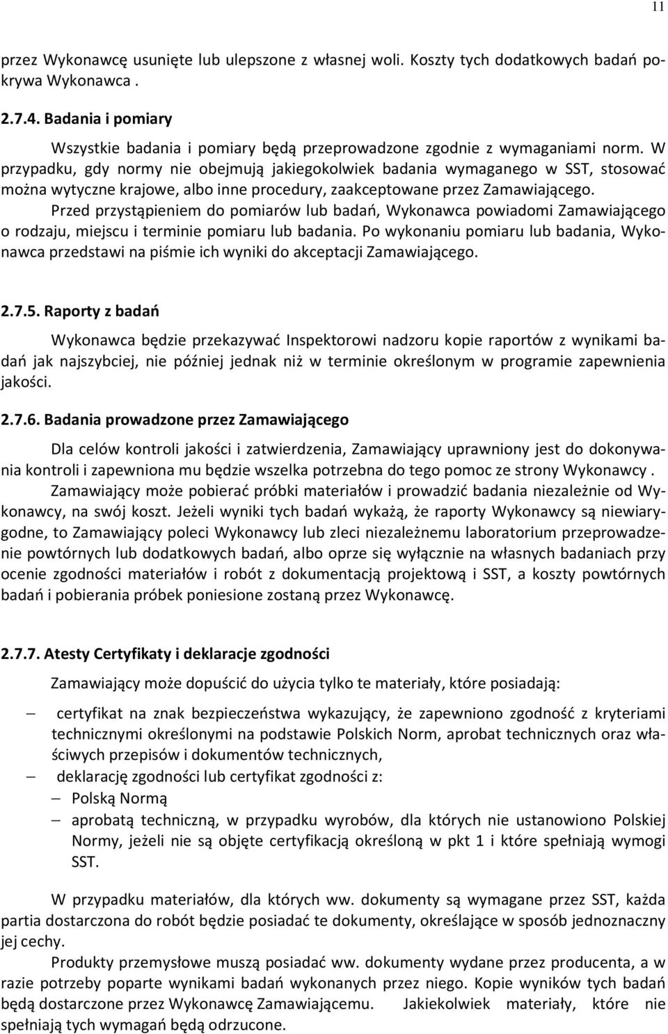 W przypadku, gdy normy nie obejmują jakiegokolwiek badania wymaganego w SST, stosować można wytyczne krajowe, albo inne procedury, zaakceptowane przez Zamawiającego.