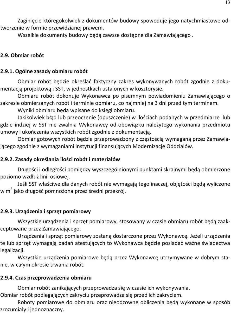 Obmiaru robót dokonuje Wykonawca po pisemnym powiadomieniu Zamawiającego o zakresie obmierzanych robót i terminie obmiaru, co najmniej na 3 dni przed tym terminem.