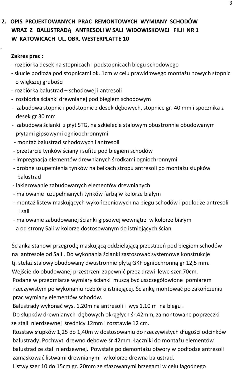 1cm w celu prawidłowego montażu nowych stopnic o większej grubości - rozbiórka balustrad schodowej i antresoli - rozbiórka ścianki drewnianej pod biegiem schodowym - zabudowa stopnic i podstopnic z