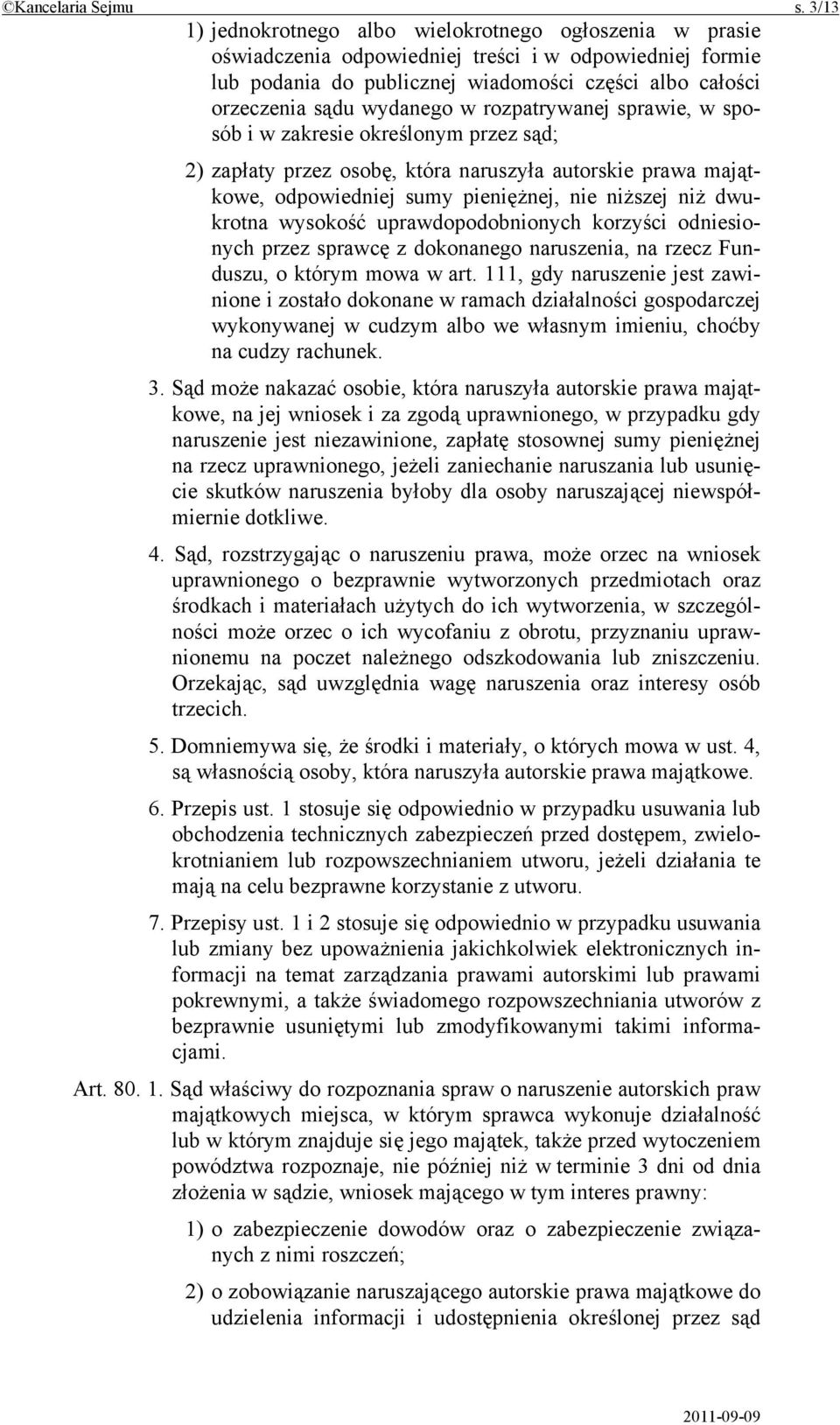 w rozpatrywanej sprawie, w sposób i w zakresie określonym przez sąd; 2) zapłaty przez osobę, która naruszyła autorskie prawa majątkowe, odpowiedniej sumy pieniężnej, nie niższej niż dwukrotna