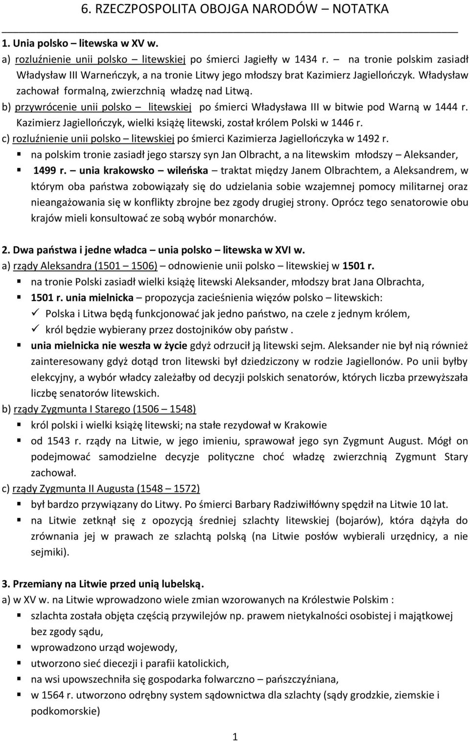 b) przywrócenie unii polsko litewskiej po śmierci Władysława III w bitwie pod Warną w 1444 r. Kazimierz Jagiellooczyk, wielki książę litewski, został królem Polski w 1446 r.