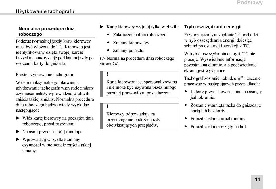 Proste użytkowanie tachografu W celu maksymalnego ułatwienia użytkowania tachografu wszystkie zmiany czynności należy wprowadzać w chwili zajścia takiej zmiany.