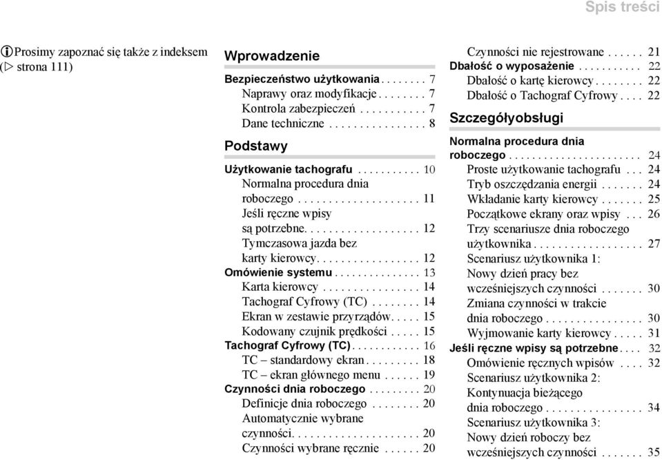 ................ 12 Omówienie systemu............... 13 Karta kierowcy................ 14 Tachograf Cyfrowy (TC)........ 14 Ekran w zestawie przyrządów..... 15 Kodowany czujnik prędkości.