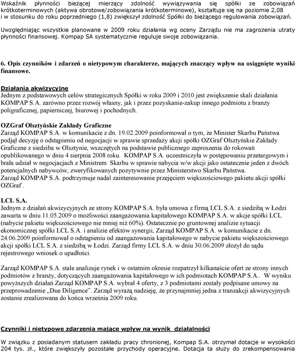 Uwzględniając wszystkie planowane w 2009 roku działania wg oceny Zarządu nie ma zagroŝenia utraty płynności finansowej. Kompap SA systematycznie reguluje swoje zobowiązania. 6.