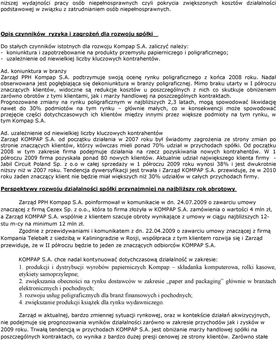 zaliczyć naleŝy: - koniunktura i zapotrzebowanie na produkty przemysłu papierniczego i poligraficznego; - uzaleŝnienie od niewielkiej liczby kluczowych kontrahentów. Ad.