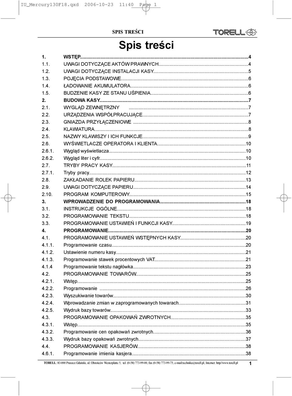 ..0.6.. Wygl¹d liter i cyfr...0.7. TRYBY PRACY KASY....7.. Tryby pracy....8. ZAK ADANIE ROLEK PAPIERU....9. UWAGI DOTYCZ CE PAPIERU....0. PROGRAM KOMPUTEROWY.... WPROWADZENIE DO PROGRAMOWANIA...8.. INSTRUKCJE OGÓLNE.