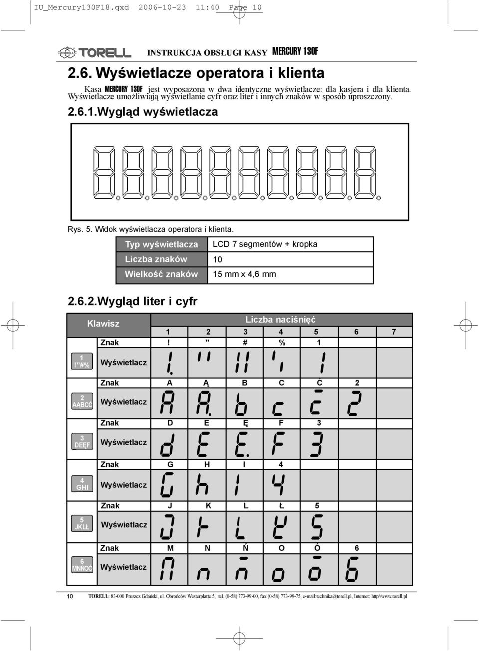 Typ wyœwietlacza LCD 7 segmentów + kropka Liczba znaków 0 Wielkoœæ znaków mm x,6 mm.6..wygl¹d liter i cyfr 0 AĄBCĆ DEĘF GHI JKLŁ 6 MNŃOÓ Klawisz Liczba naciœniêæ 6 7 Znak!