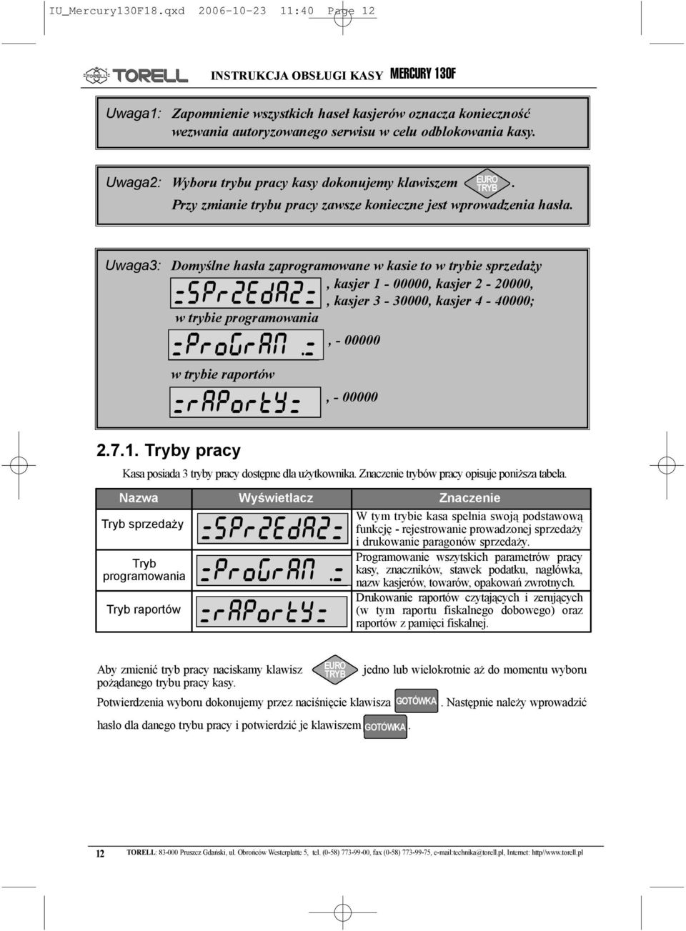 Uwaga: Domyœlne has³a zaprogramowane w kasie to w trybie sprzeda y, kasjer - 00000, kasjer - 0000,, kasjer - 0000, kasjer - 0000; w trybie programowania, - 00000 w trybie raportów, - 00000.7.