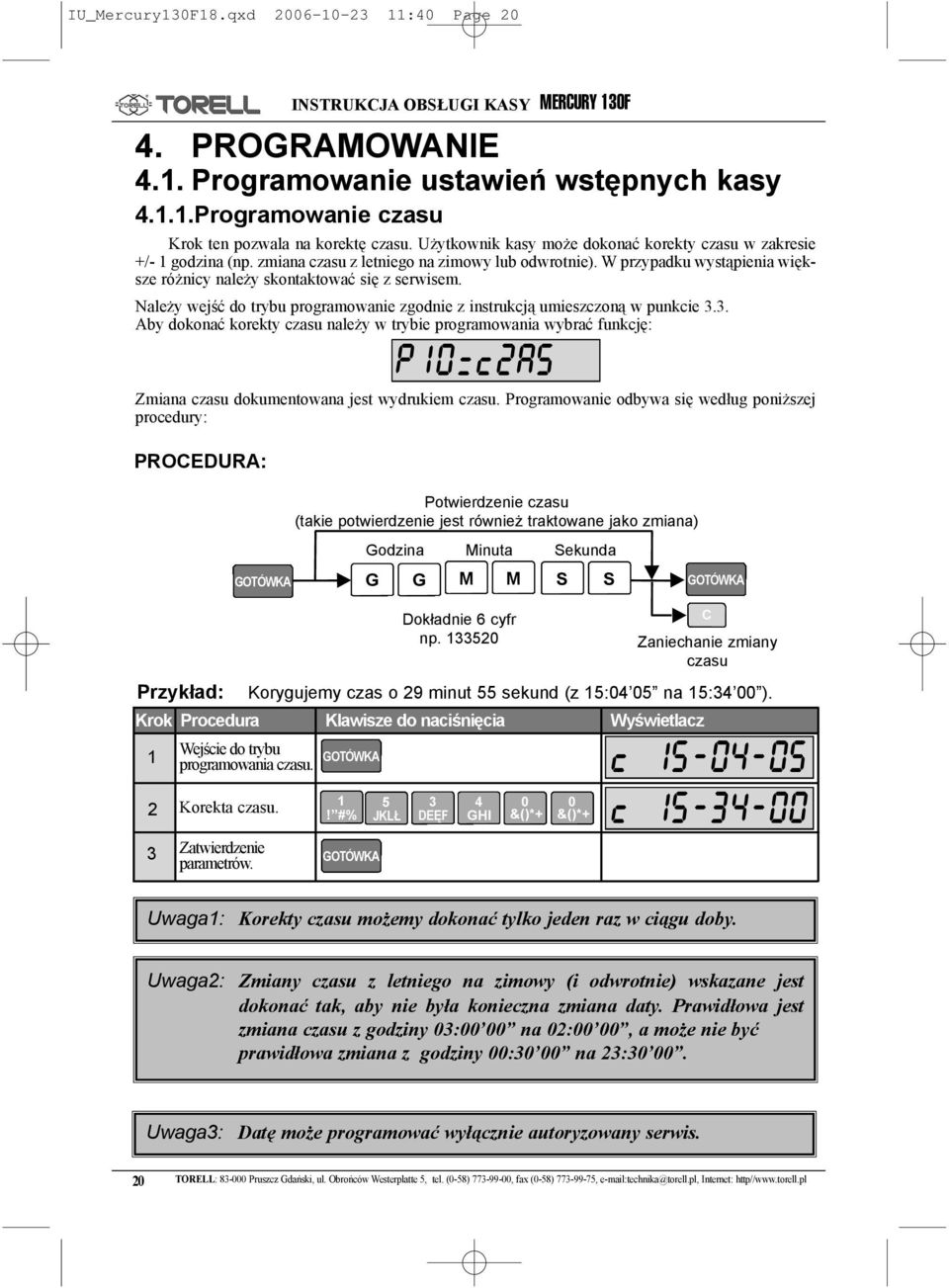 Nale y wejœæ do trybu programowanie zgodnie z instrukcj¹ umieszczon¹ w punkcie.. Aby dokonaæ korekty czasu nale y w trybie programowania wybraæ funkcjê: Zmiana czasu dokumentowana jest wydrukiem czasu.