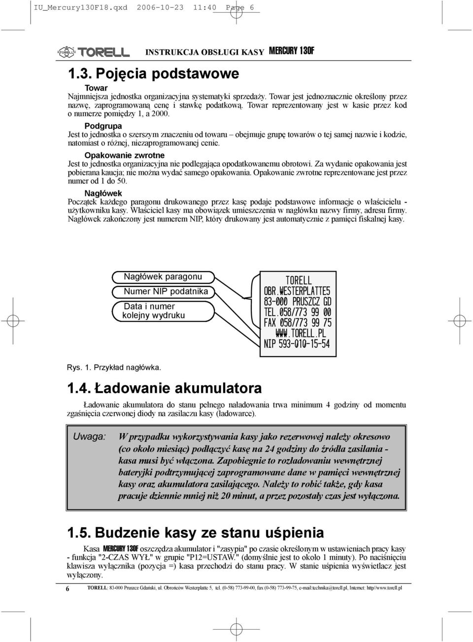 Podgrupa Jest to jednostka o szerszym znaczeniu od towaru obejmuje grupê towarów o tej samej nazwie i kodzie, natomiast o ró nej, niezaprogramowanej cenie.