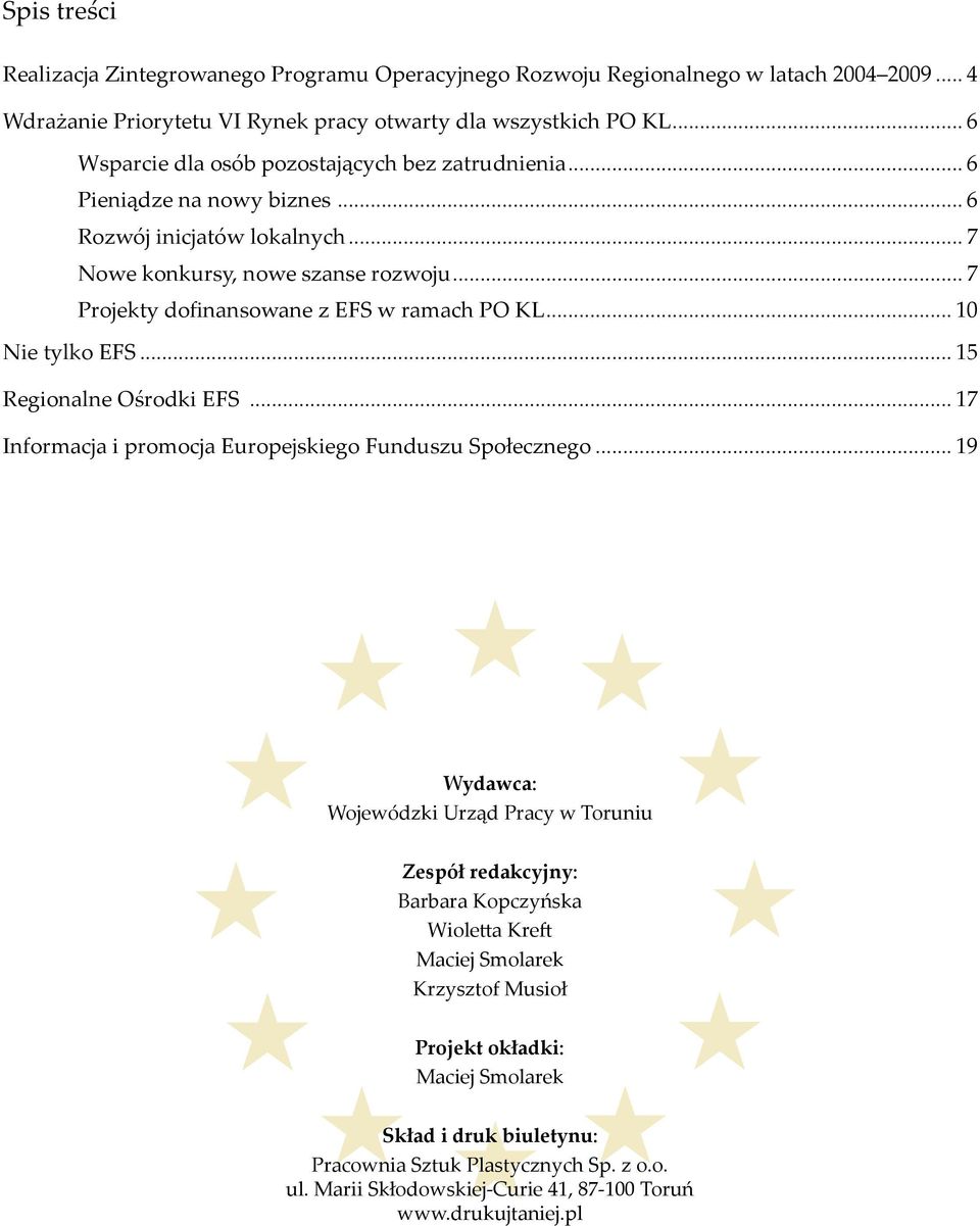 .. 7 Projekty dofinansowane z EFS w ramach PO KL... 10 Nie tylko EFS... 15 Regionalne Ośrodki EFS... 17 Informacja i promocja Europejskiego Funduszu Społecznego.