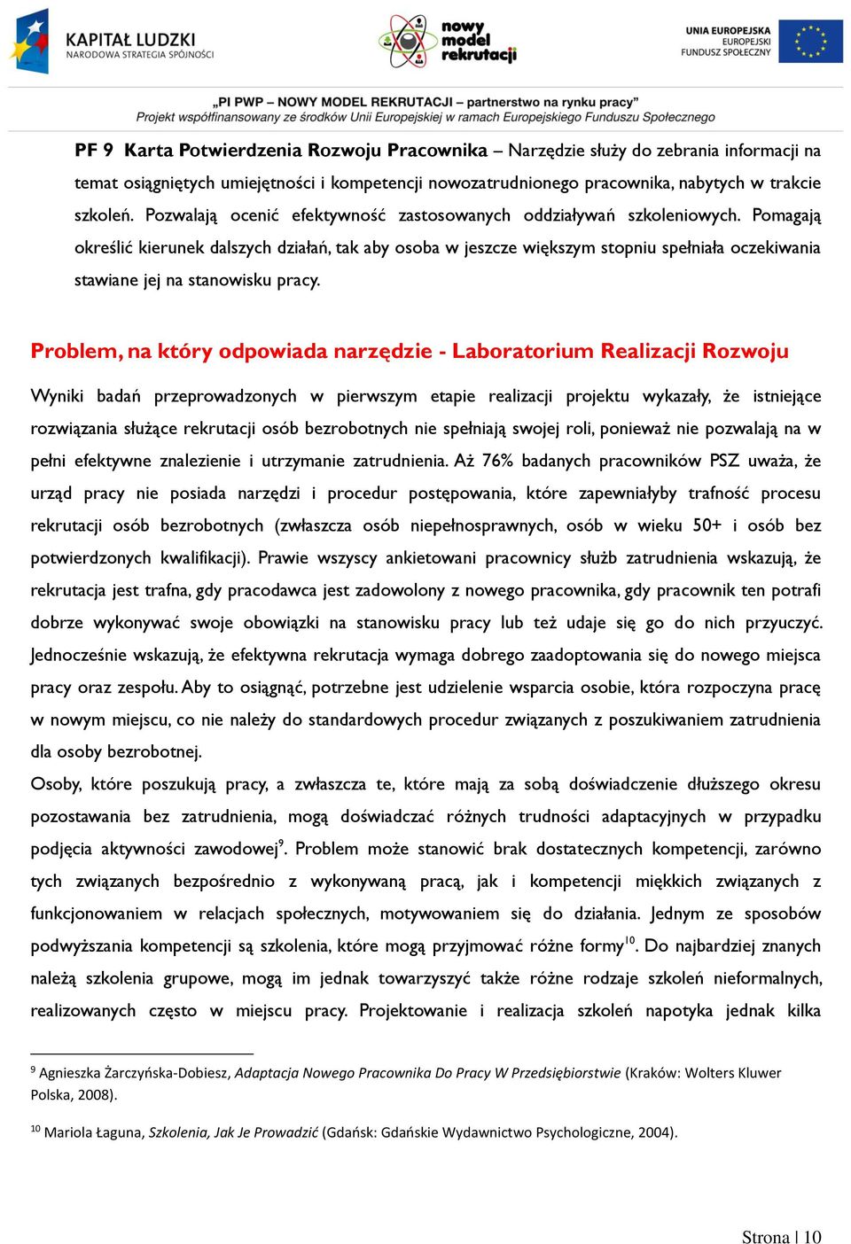 Pomagają określić kierunek dalszych działań, tak aby osoba w jeszcze większym stopniu spełniała oczekiwania stawiane jej na stanowisku pracy.