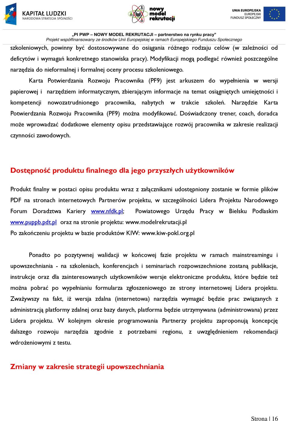 Karta Potwierdzania Rozwoju Pracownika (PF9) jest arkuszem do wypełnienia w wersji papierowej i narzędziem informatycznym, zbierającym informacje na temat osiągniętych umiejętności i kompetencji