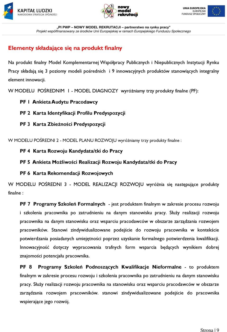 W MODELU POŚREDNIM 1 - MODEL DIAGNOZY wyróżniamy trzy produkty finalne (PF): PF 1 Ankieta Audytu Pracodawcy PF 2 Karta Identyfikacji Profilu Predyspozycji PF 3 Karta Zbieżności Predyspozycji W MODELU