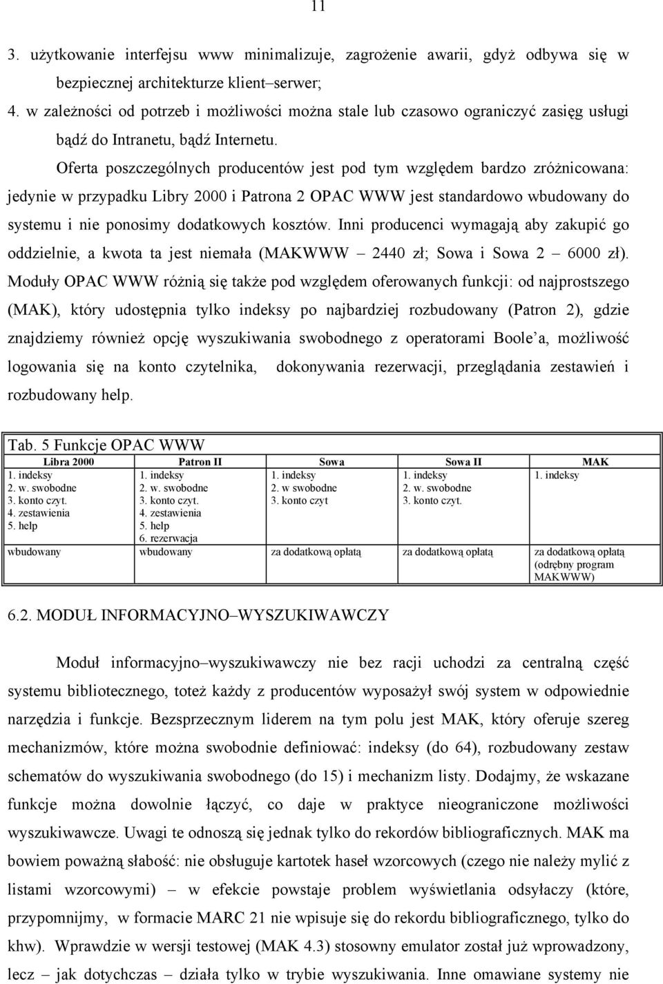 Oferta poszczególnych producentów jest pod tym względem bardzo zróżnicowana: jedynie w przypadku Libry 2000 i Patrona 2 OPAC WWW jest standardowo wbudowany do systemu i nie ponosimy dodatkowych