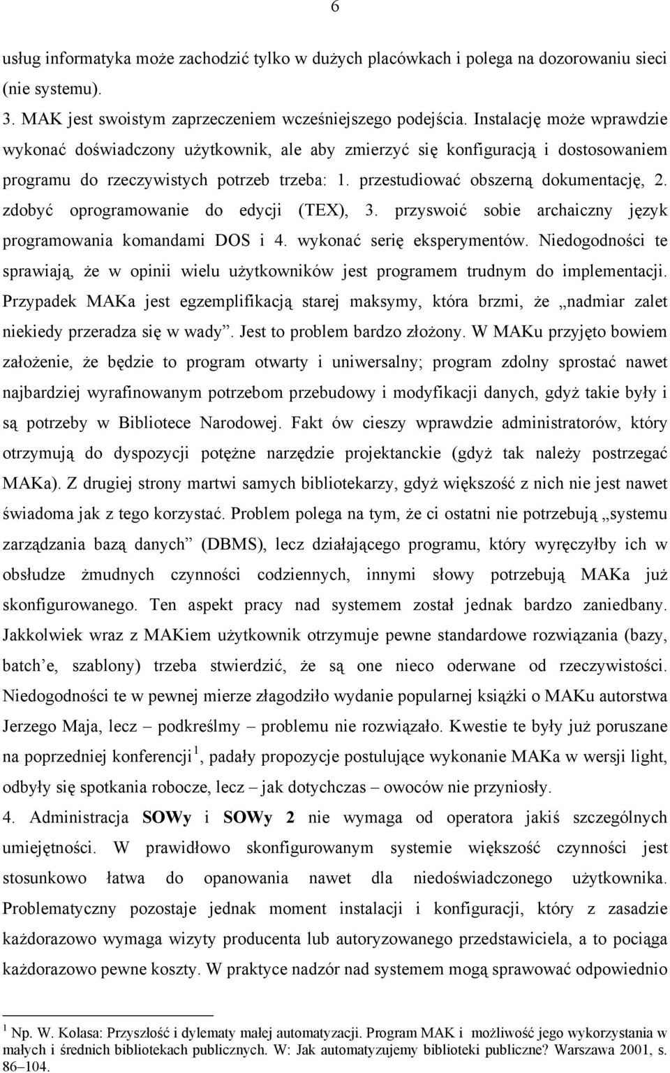 zdobyć oprogramowanie do edycji (TEX), 3. przyswoić sobie archaiczny język programowania komandami DOS i 4. wykonać serię eksperymentów.